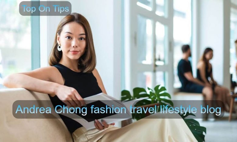 Andrea Chong fashion travel lifestyle blog