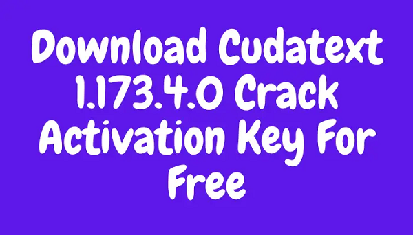 cudatext 1.173.4.0 crack activation key [2023] free download